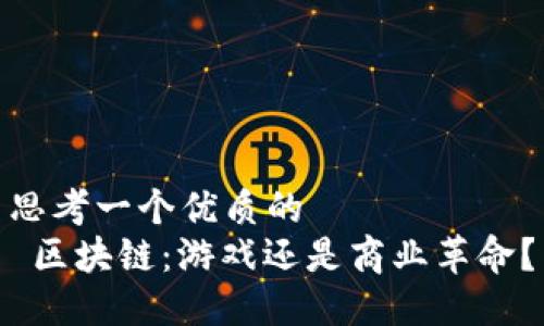 思考一个优质的
区块链:游戏还是商业革命?