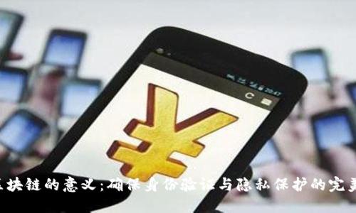 KYC区块链的意义:确保身份验证与隐私保护的完美结合