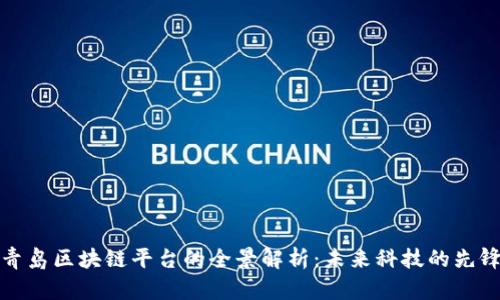 青岛区块链平台的全景解析:未来科技的先锋