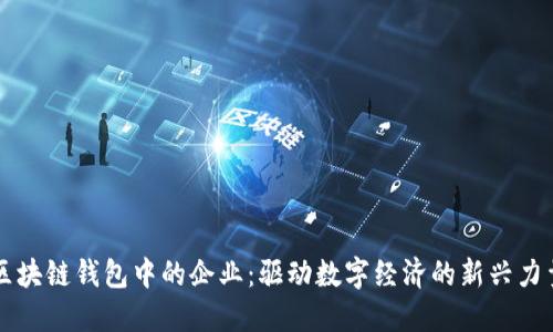 区块链钱包中的企业:驱动数字经济的新兴力量