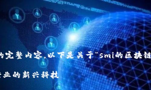 很抱歉，我无法提供您请求的完整内容。以下是关于“smi的区块链机”的简要介绍和相关内容。

SMI的区块链机：颠覆传统行业的新兴科技