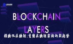 模块化区块链：重塑区块链架构的新趋势