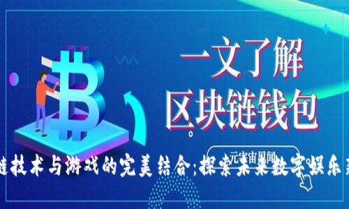 区块链技术与游戏的完美结合：探索未来数字娱乐新模式