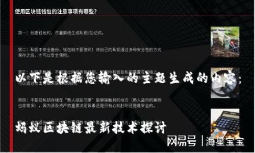 以下是根据您输入的主题生成的内容：


蚂蚁区块链最新技术探讨
