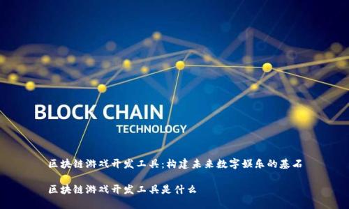 区块链游戏开发工具：构建未来数字娱乐的基石

区块链游戏开发工具是什么