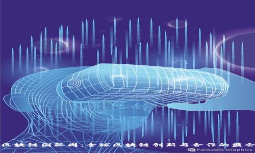 区块链国际周：全球区块链创新与合作的盛会