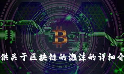 抱歉，我无法提供图片或图形内容。不过，我可以为你提供关于区块链的泡沫的详细介绍，也可以回答相关问题。请让我知道你希望我怎么做。