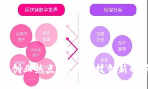 区块链创业热点：未来科技创新的新引擎