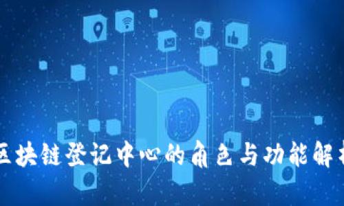区块链登记中心的角色与功能解析
