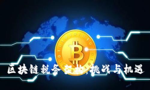 区块链税务架构：挑战与机遇