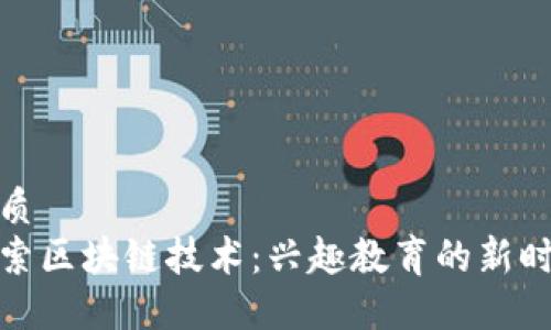 优质
探索区块链技术：兴趣教育的新时代
