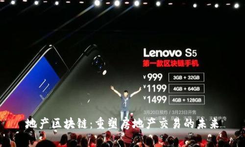 地产区块链：重塑房地产交易的未来