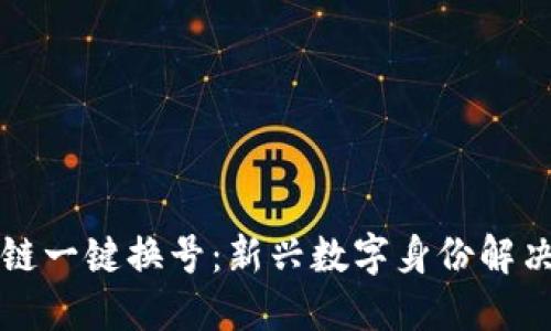 区块链一键换号：新兴数字身份解决方案