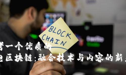 思考一个优质的  
广电区块链：融合技术与内容的新未来