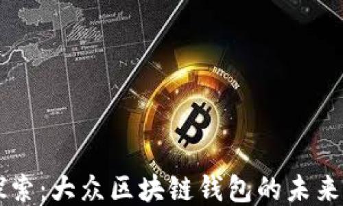 
深入探索：大众区块链钱包的未来与潜力