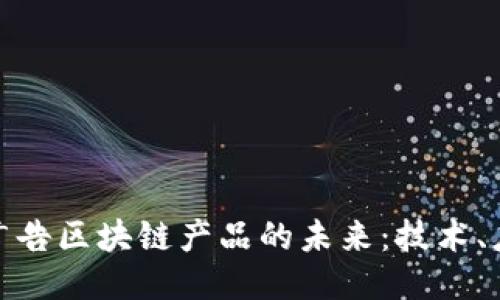 探索日本广告区块链产品的未来：技术、应用与挑战