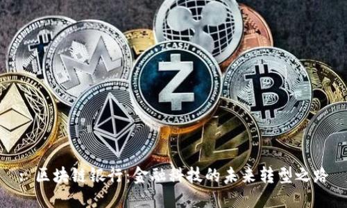 : 区块链银行：金融科技的未来转型之路