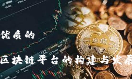 思考一个优质的
国家移动区块链平台的构建与发展前景分析