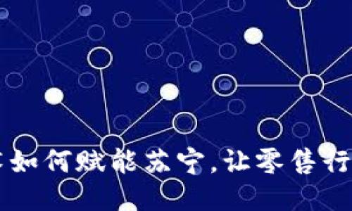 区块链技术如何赋能苏宁，让零售行业焕发新生