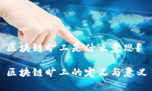 区块链旷工是什么意思？

区块链旷工的定义与意义
