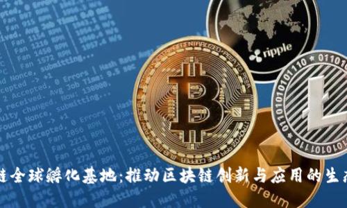 区块链全球孵化基地：推动区块链创新与应用的生态系统