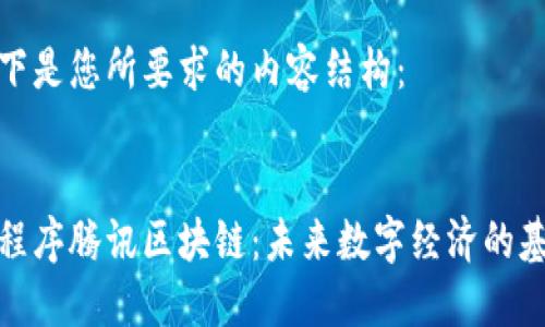 以下是您所要求的内容结构： 

 
小程序腾讯区块链：未来数字经济的基石