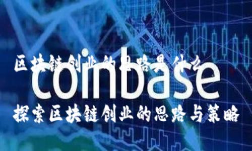 区块链创业的思路是什么

探索区块链创业的思路与策略