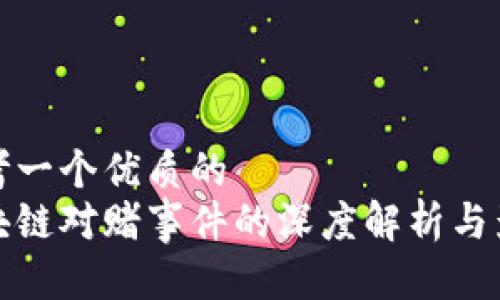 思考一个优质的
区块链对赌事件的深度解析与影响