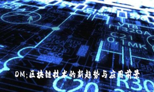 DM：区块链技术的新趋势与应用前景