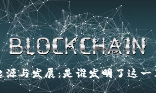  区块链的起源与发展：是谁发明了这一革命性技术？