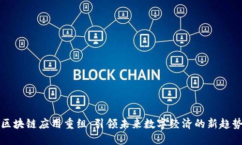 区块链应用重组：引领未来数字经济的新趋势