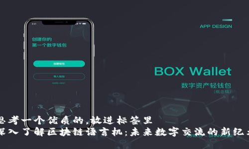 思考一个优质的，放进标签里   
深入了解区块链语言机：未来数字交流的新纪元