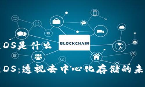 区块链DS是什么

区块链DS：透视去中心化存储的未来趋势