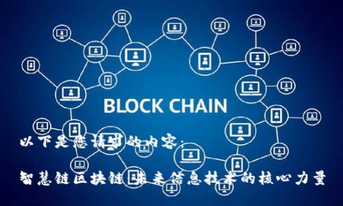 以下是您请求的内容： 

智慧链区块链：未来信息技术的核心力量