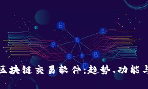 探讨最新区块链交易软件：趋势、功能与未来前景