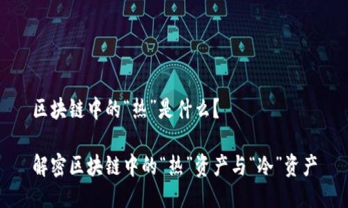 区块链中的“热”是什么？

解密区块链中的“热”资产与“冷”资产