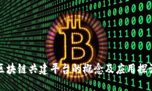 区块链共建平台的概念及应用探讨