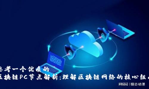 思考一个优质的  
区块链PC节点解析：理解区块链网络的核心组成