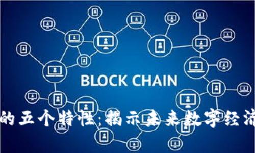 区块链的五个特性：揭示未来数字经济的基础