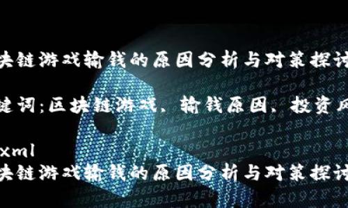 区块链游戏输钱的原因分析与对策探讨

关键词：区块链游戏, 输钱原因, 投资风险

```xml
区块链游戏输钱的原因分析与对策探讨