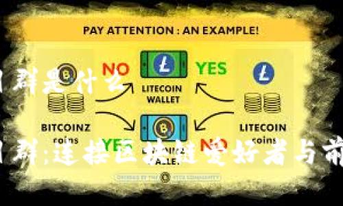 区块链QQ项目群是什么

区块链QQ项目群：连接区块链爱好者与前沿资讯的平台